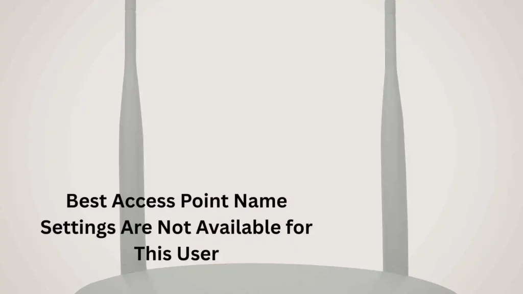 Best Access Point Name Settings Are Not Available for This User