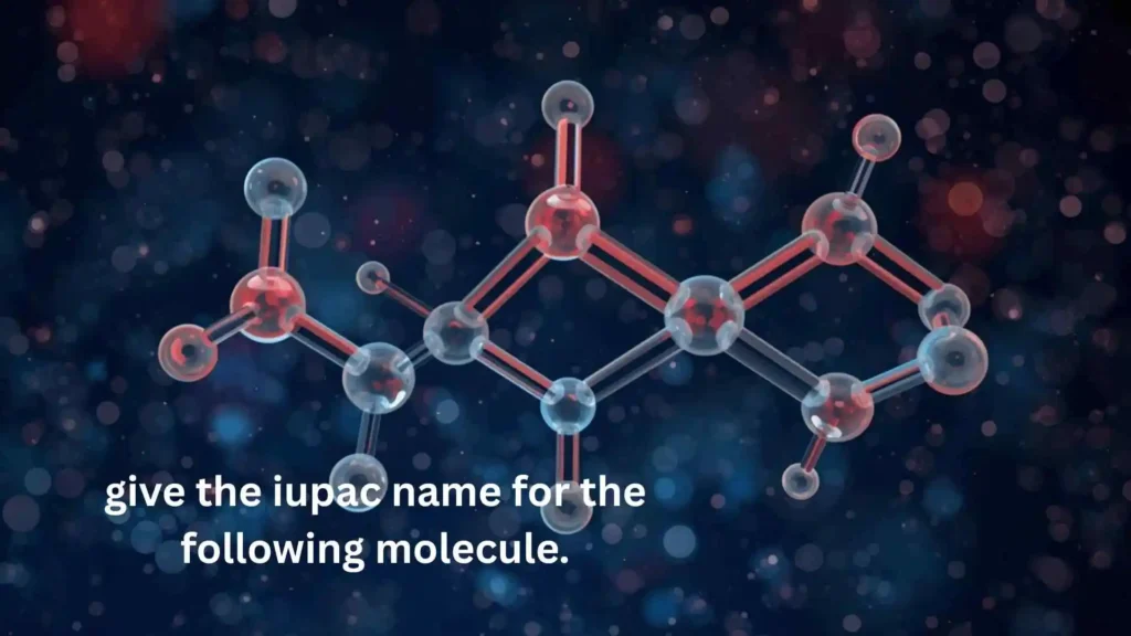 give the iupac name for the following molecule.
