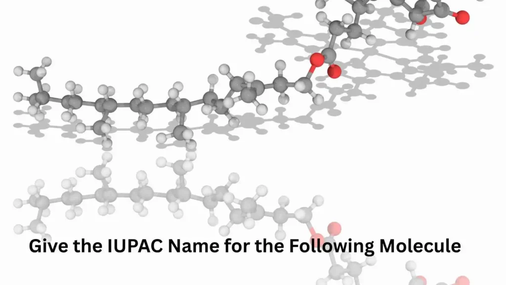 Give the IUPAC Name for the Following Molecule