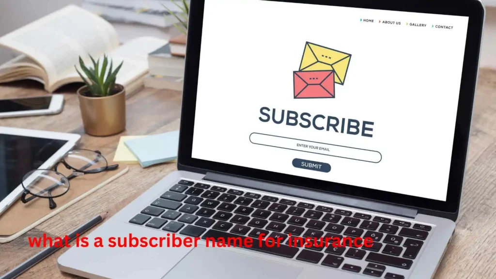 what is a subscriber name for insurance