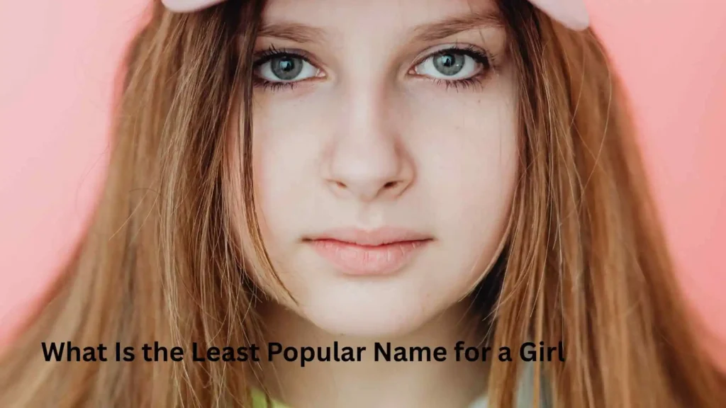 What Is the Least Popular Name for a Girl